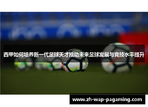 西甲如何培养新一代足球天才推动未来足球发展与竞技水平提升