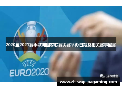 2020至2021赛季欧洲国家联赛决赛举办日期及相关赛事回顾