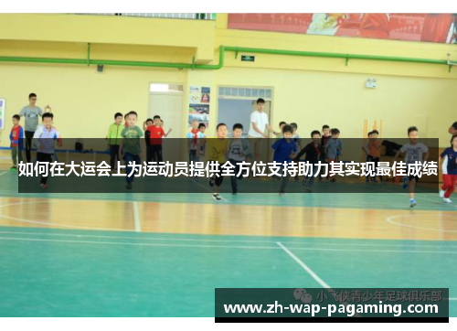 如何在大运会上为运动员提供全方位支持助力其实现最佳成绩