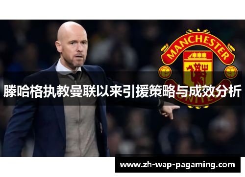 滕哈格执教曼联以来引援策略与成效分析