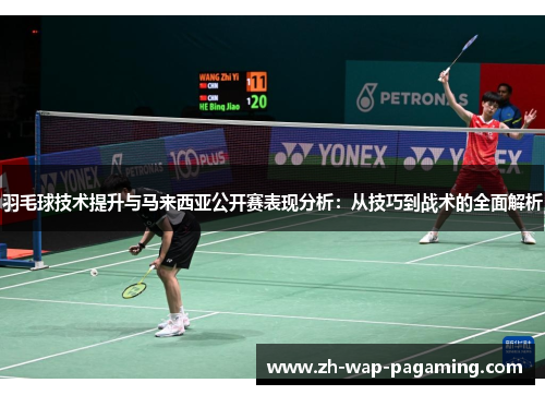羽毛球技术提升与马来西亚公开赛表现分析：从技巧到战术的全面解析