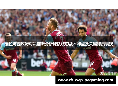 维拉与西汉姆对决前瞻分析球队状态战术特点及关键球员表现