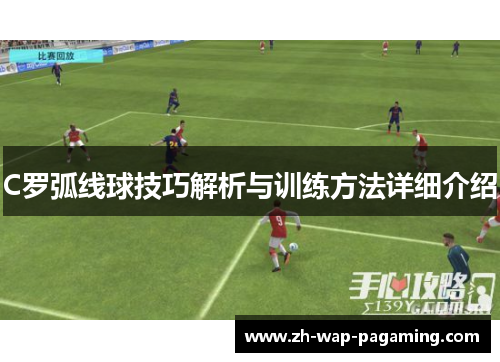 C罗弧线球技巧解析与训练方法详细介绍