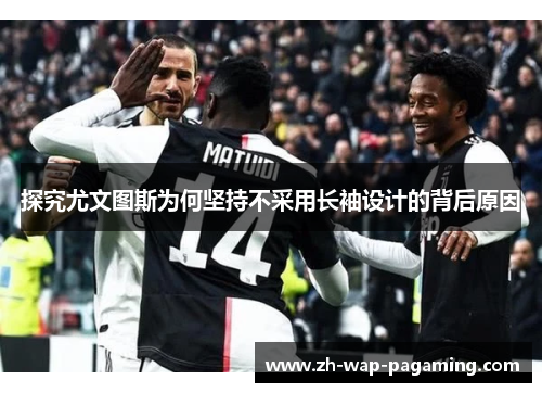 探究尤文图斯为何坚持不采用长袖设计的背后原因