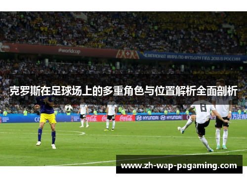 克罗斯在足球场上的多重角色与位置解析全面剖析