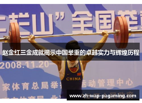 赵金红三金成就揭示中国举重的卓越实力与辉煌历程