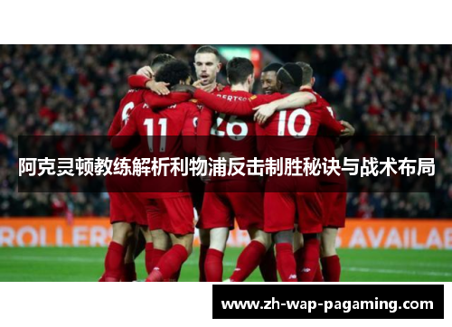阿克灵顿教练解析利物浦反击制胜秘诀与战术布局