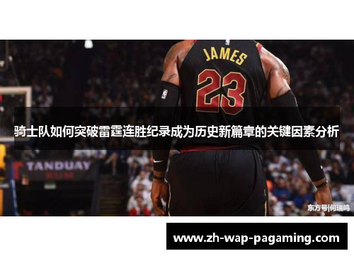骑士队如何突破雷霆连胜纪录成为历史新篇章的关键因素分析 骑士队如何突破雷霆连胜纪录成为历史新篇章的关键因素分析