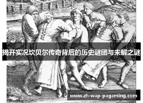 揭开实况坎贝尔传奇背后的历史谜团与未解之谜 揭开实况坎贝尔传奇背后的历史谜团与未解之谜