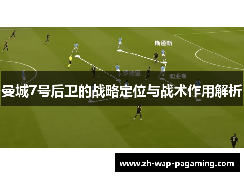 曼城7号后卫的战略定位与战术作用解析