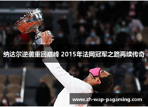 纳达尔逆袭重回巅峰 2015年法网冠军之路再续传奇