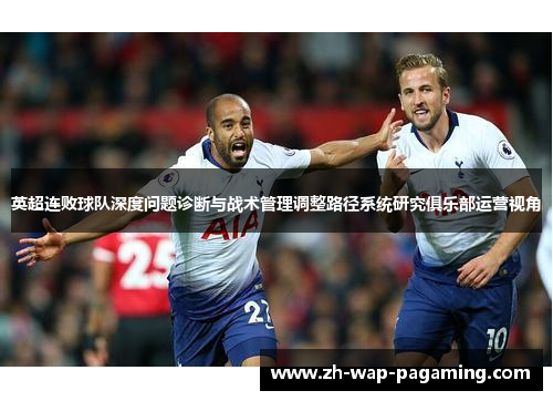 英超连败球队深度问题诊断与战术管理调整路径系统研究俱乐部运营视角