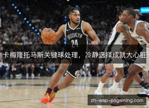 卡梅隆托马斯关键球处理，冷静选择成就大心脏