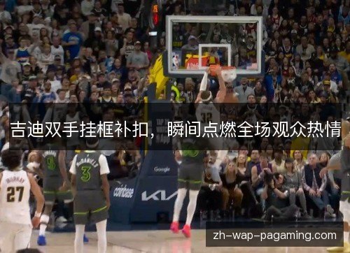 吉迪双手挂框补扣，瞬间点燃全场观众热情